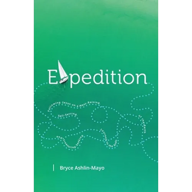 Expedition: Following Jesus on a Mast-Raising, Sail-Setting, and Treasure-Seeking Journey to the Ends of the Earth