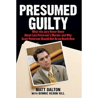 Presumed Guilty: What the Jury Never Knew about Laci Peterson's Murder and Why Scott Peterson Should Not Be on Death Row