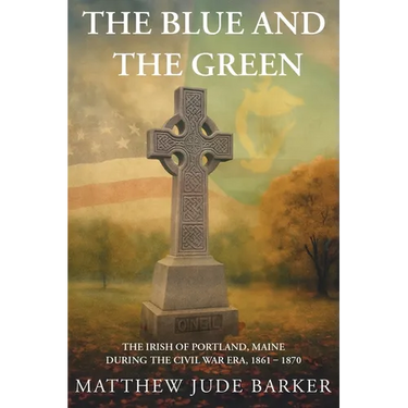 The Blue and the Green: The Irish of Portland, Maine During the Civil War