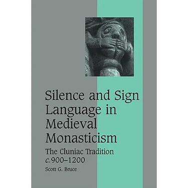 Silence and Sign Language in Medieval Monasticism: The Cluniac Tradition, C.900 1200