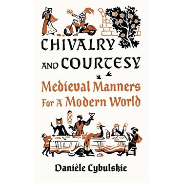 Chivalry and Courtesy: Medieval Manners for a Modern World