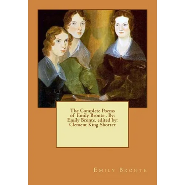 The Complete Poems of Emily Bronte . By: Emily Bronte. edited by: Clement King Shorter