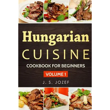 Hungarian Cuisine: Hungarian Cookbooks in English for Beginners