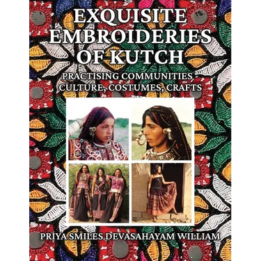 Exquisite Embroideries of Kutch: Practising Communities - Culture, Costumes, Crafts