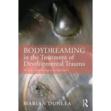 Bodydreaming in the Treatment of Developmental Trauma: An Embodied Therapeutic Approach