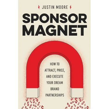 Sponsor Magnet: How to Attract, Price, & Execute Your Dream Brand Partnerships