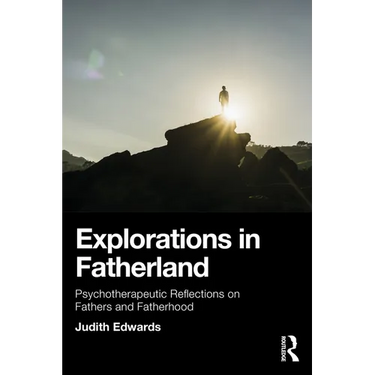 Explorations in Fatherland: Psychotherapeutic Reflections on Fathers and Fatherhood