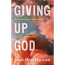 Giving Up God: Resurrecting a Spirituality of Love and Wonder