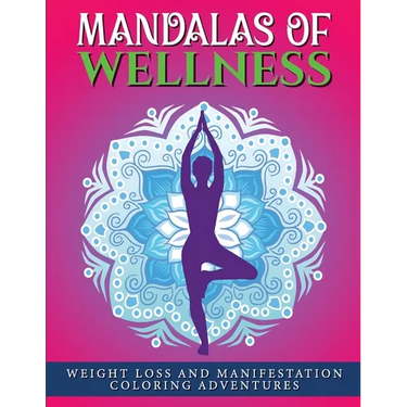 Mandalas of Wellness.: Weight Loss and Manifestation Coloring Adventures