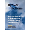 Flyover Fictions: Polarization in U.S.-American Culture, Media, and Politics