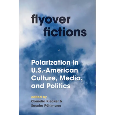 Flyover Fictions: Polarization in U.S.-American Culture, Media, and Politics