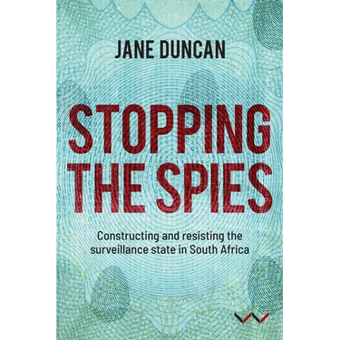 Stopping the Spies: Constructing and Resisting the Surveillance State in South Africa