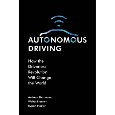 Autonomous Driving: How the Driverless Revolution Will Change the World