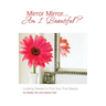 Mirror Mirror...Am I Beautiful?: Looking Deeper to Find Your True Beauty