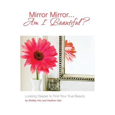 Mirror Mirror...Am I Beautiful?: Looking Deeper to Find Your True Beauty
