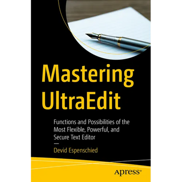 Mastering Ultraedit: Functions and Possibilities of the Most Flexible, Powerful, and Secure Text Editor