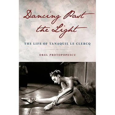 Dancing Past the Light: The Life of Tanaquil Le Clercq