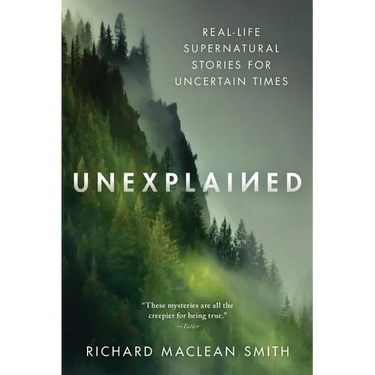 Unexplained: Real-Life Supernatural Stories for Uncertain Times
