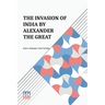 The Invasion Of India By Alexander The Great: As Described By Arrian, Q. Curtius, Diodoros, Plutarch And Justin Being Translations Of Such Portions Of