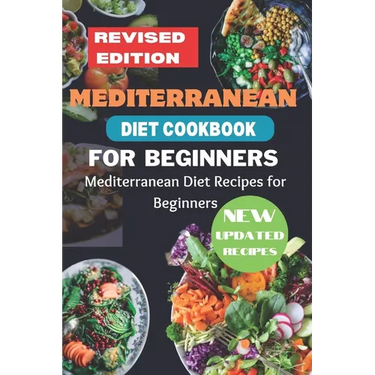Mediterranean Diet Cookbook for Beginners Revised Edition: Mediterranean Diet Recipes for Beginners