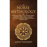 Norse Mythology: Explore The Timeless Tales Of Norse Folklore, The Myths, History, Sagas & Legends of The Gods, Immortals, Magical Creatures, Vikings