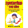 Investing For Kids: 51 Ways To Make Money, Save and Invest By Teaching Kids About Money
