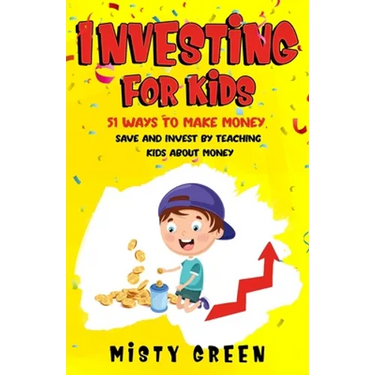 Investing For Kids: 51 Ways To Make Money, Save and Invest By Teaching Kids About Money