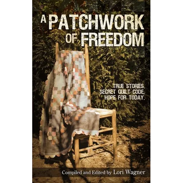 A Patchwork of Freedom: True Stories. Secret Quilt Code. Hope for Today.