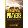 Judgmental Prayers: Turning Your Prayers of Judgment to Victories, Deliverance and Freedom