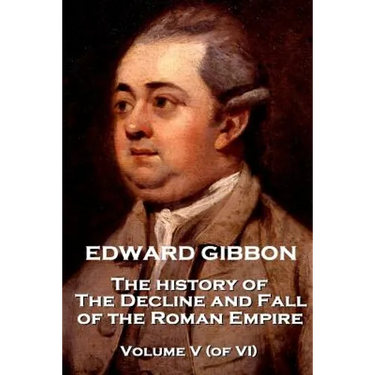 Edward Gibbon - The History of the Decline and Fall of the Roman Empire - Volume V (of VI)