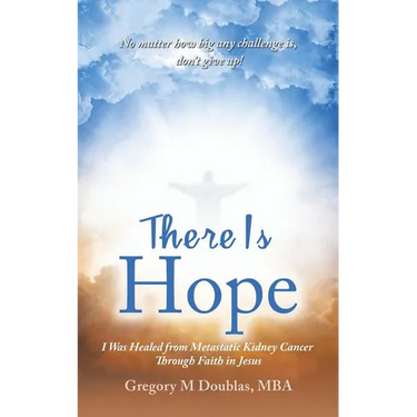 There Is Hope: I Was Healed from Metastatic Kidney Cancer Through Faith in Jesus