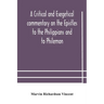 A Critical And Exegetical Commentary On The Epistles To The Philippians And To Philemon