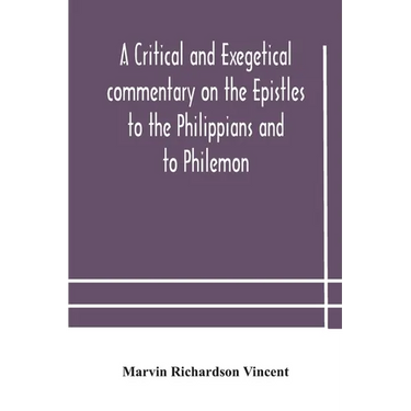 A Critical And Exegetical Commentary On The Epistles To The Philippians And To Philemon