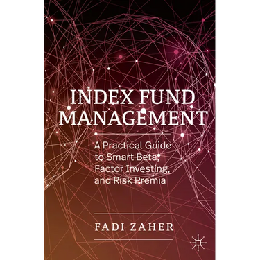 Index Fund Management: A Practical Guide to Smart Beta, Factor Investing, and Risk Premia