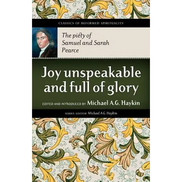 Joy Unspeakable and Full of Glory: The Piety of Samuel and Sarah Pearce