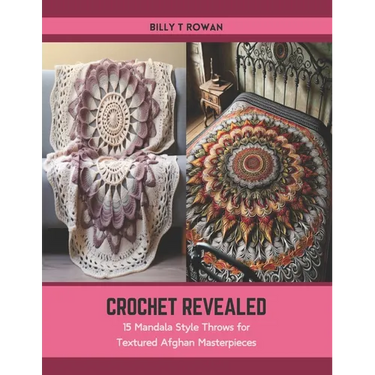 Crochet Revealed: 15 Mandala Style Throws for Textured Afghan Masterpieces