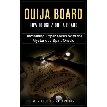 Ouija Board: How to Use a Ouija Board (Fascinating Experiences With the Mysterious Spirit Oracle)