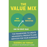 The Value Mix: The Framework to Create Meaningful Products and Services for Your Audience