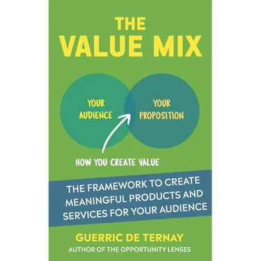The Value Mix: The Framework to Create Meaningful Products and Services for Your Audience