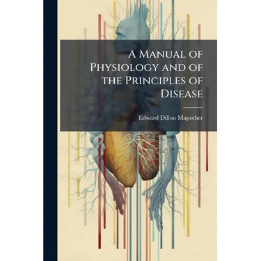 A Manual of Physiology and of the Principles of Disease