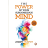 The Power of Your Subconcious Mind Develop a Positive Mindset Build Resilience and Confidence Improve Relationships Overall well-being