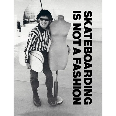 Skateboarding Is Not a Fashion: Revised and Expanded Edition