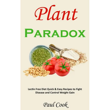 Plant Paradox: Lectin Free Diet Quick & Easy Recipes to Fight Disease and Control Weight Gain