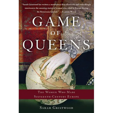 Game of Queens: The Women Who Made Sixteenth-Century Europe