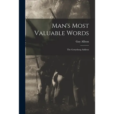 Man's Most Valuable Words: the Gettysburg Address
