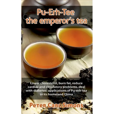 Pu-Erh-Tee - the emperor's tea: Lower cholesterol, burn fat, reduce cardiac and circulatory problems, deal with diabetes: applications of Pu-erh-tea i