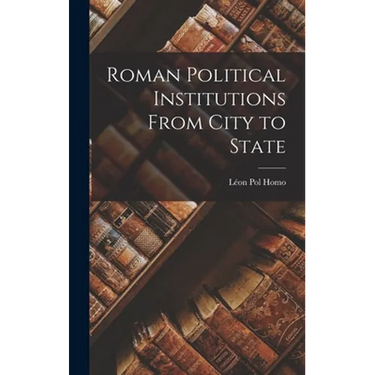 Roman Political Institutions From City to State