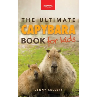 Capybaras The Ultimate Book for Kids: 100+ Amazing Capybara Facts, Photos, Quiz & More