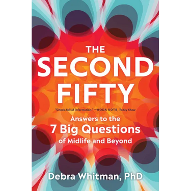 The Second Fifty: Answers to the 7 Big Questions of Midlife and Beyond