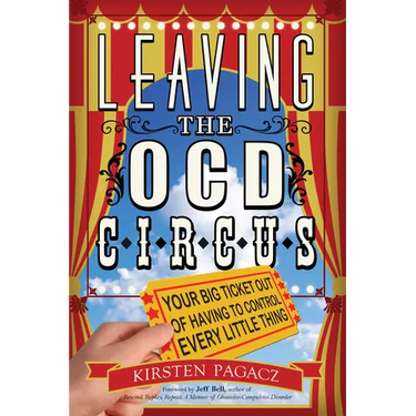 Leaving the Ocd Circus: Your Big Ticket Out of Having to Control Every Little Thing (Anxiety, Depression, Ptsd, for Readers of Brain Lock)
